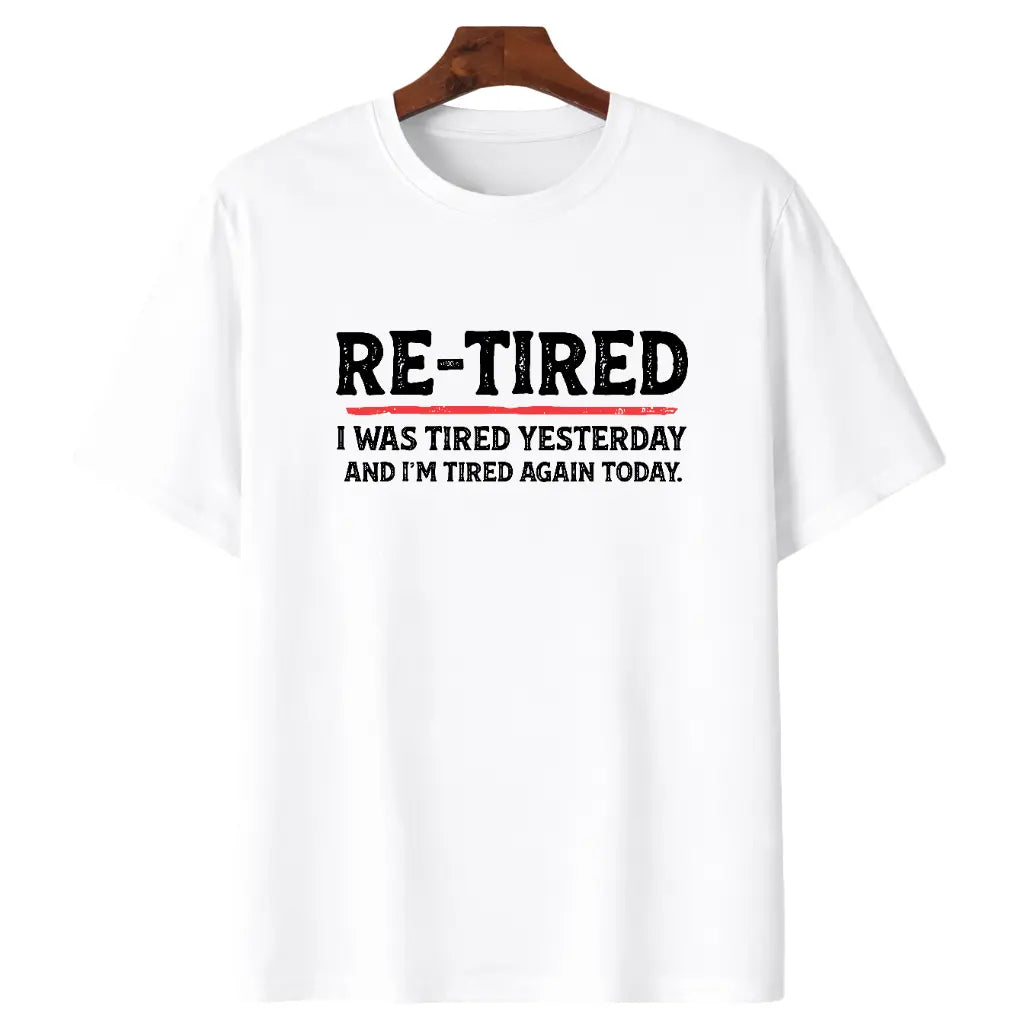 Re-Tired Funny Sarcastic Quote T-Shirt - 100% Cotton Unisex Tee