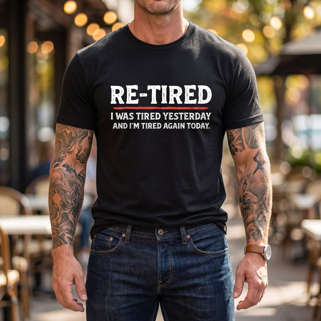 Re-Tired Funny Sarcastic Quote T-Shirt - 100% Cotton Unisex Tee